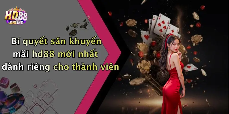 Bí quyết săn khuyến mãi hd88 mới nhất dành riêng cho thành viên