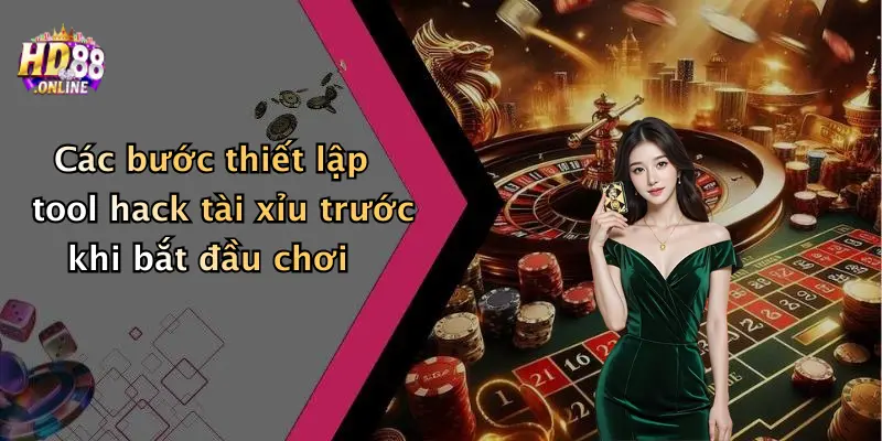 Các bước thiết lập tool hack tài xỉu trước khi bắt đầu chơi