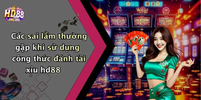 Các sai lầm thường gặp khi sử dụng công thức đánh tài xỉu hd88