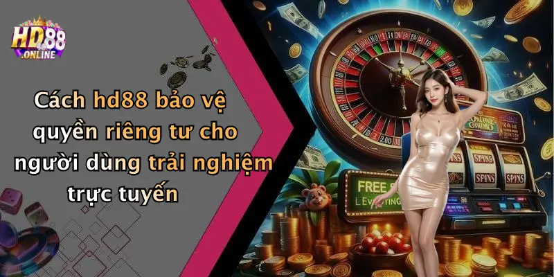 Cách hd88 bảo vệ quyền riêng tư cho người dùng trải nghiệm trực tuyến