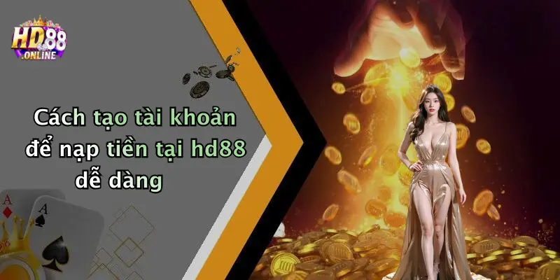 Cách tạo tài khoản để nạp tiền tại hd88 dễ dàng