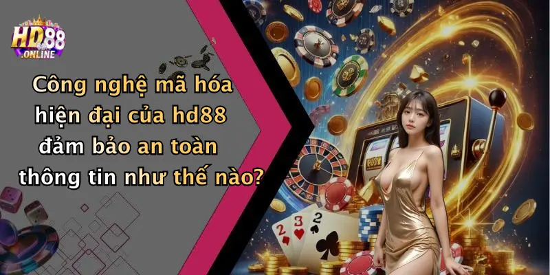 Công nghệ mã hóa hiện đại của hd88 đảm bảo an toàn thông tin như thế nào?