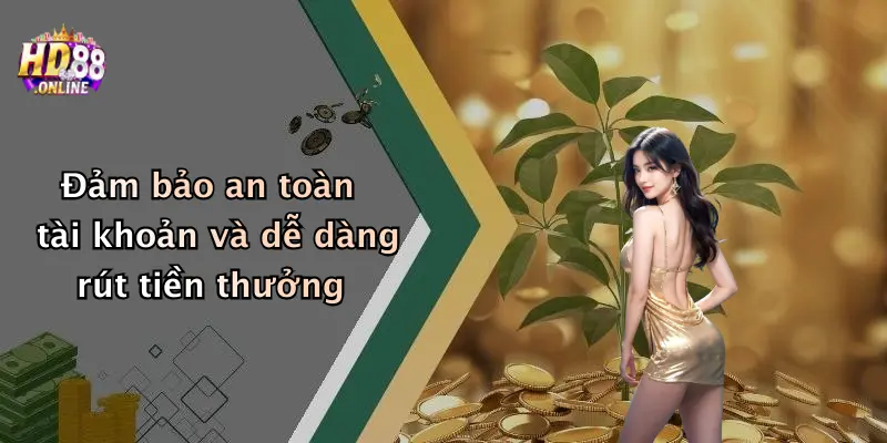 Đảm bảo an toàn tài khoản và dễ dàng rút tiền thưởng