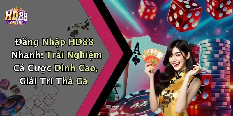 Đăng Nhập HD88 Nhanh: Trải Nghiệm Cá Cược Đỉnh Cao, Giải Trí Thả Ga