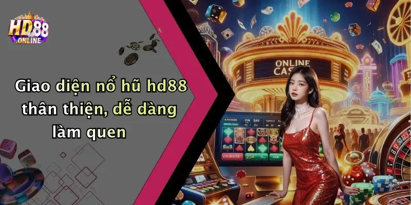 Giao diện nổ hũ hd88 thân thiện, dễ dàng làm quen