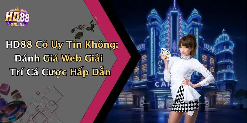 HD88 Có Uy Tín Không: Đánh Giá Web Giải Trí Cá Cược Hấp Dẫn