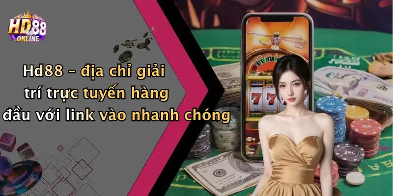 Hd88 – địa chỉ giải trí trực tuyến hàng đầu với link vào nhanh chóng