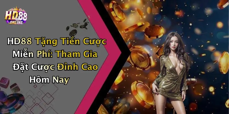HD88 Tặng Tiền Cược Miễn Phí: Tham Gia Đặt Cược Đỉnh Cao Hôm Nay