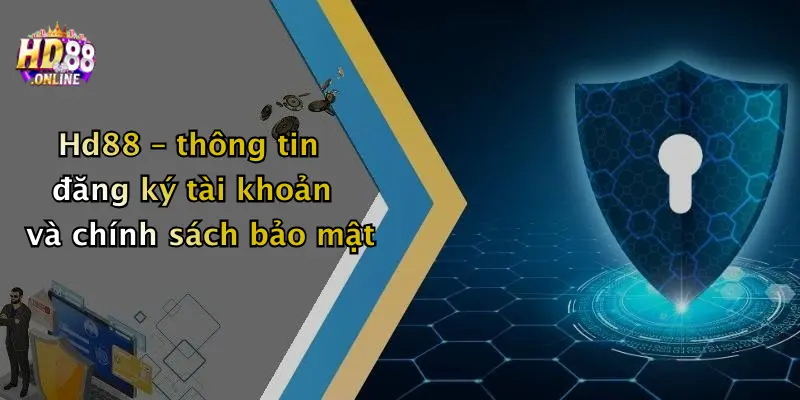 Hd88 – thông tin đăng ký tài khoản và chính sách bảo mật