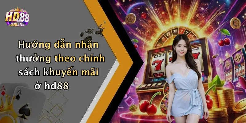 Hướng dẫn nhận thưởng theo chính sách khuyến mãi ở hd88