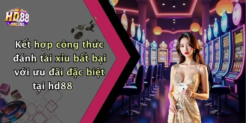 Kết hợp công thức đánh tài xỉu bất bại với ưu đãi đặc biệt tại hd88