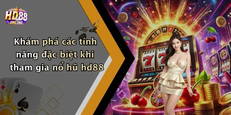 Khám phá các tính năng đặc biệt khi tham gia nổ hũ hd88