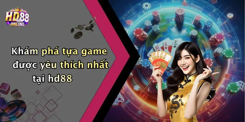 Khám phá tựa game được yêu thích nhất tại hd88