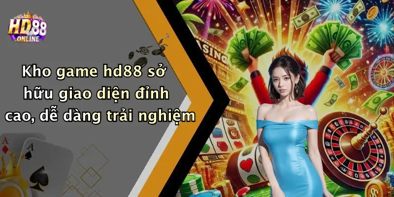 Kho game hd88 sở hữu giao diện đỉnh cao, dễ dàng trải nghiệm