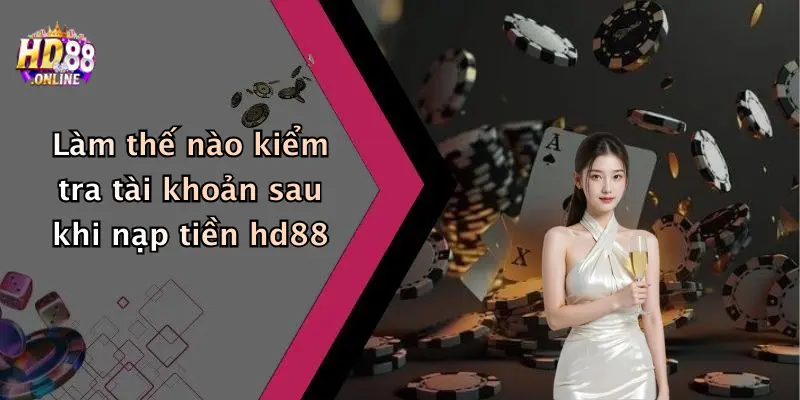 Làm thế nào kiểm tra tài khoản sau khi nạp tiền hd88