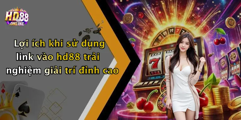 Lợi ích khi sử dụng link vào hd88 trải nghiệm giải trí đỉnh cao