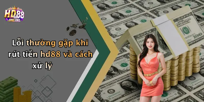 Lỗi thường gặp khi rút tiền hd88 và cách xử lý