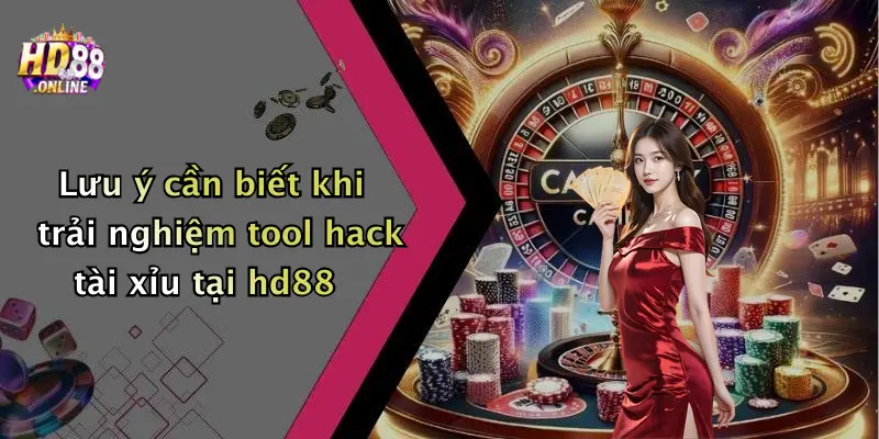 Lưu ý cần biết khi trải nghiệm tool hack tài xỉu tại hd88