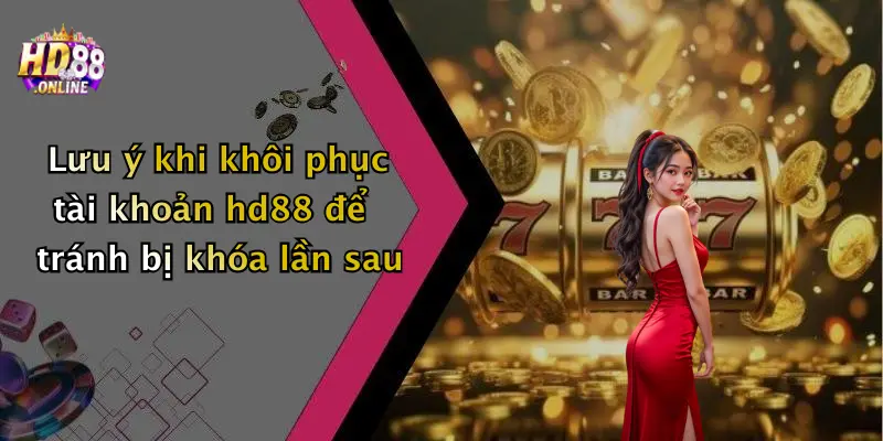 Lưu ý khi khôi phục tài khoản hd88 để tránh bị khóa lần sau