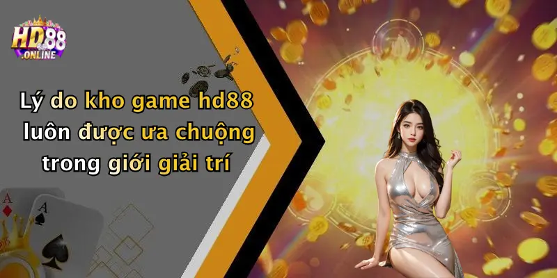 Lý do kho game hd88 luôn được ưa chuộng trong giới giải trí