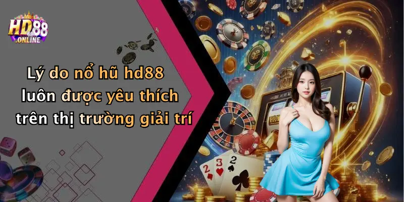 Lý do nổ hũ hd88 luôn được yêu thích trên thị trường giải trí