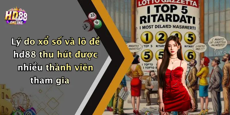 Lý do xổ số và lô đề hd88 thu hút được nhiều thành viên tham gia