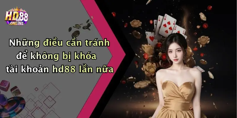 Những điều cần tránh để không bị khóa tài khoản hd88 lần nữa