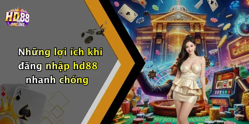 Những lợi ích khi đăng nhập hd88 nhanh chóng