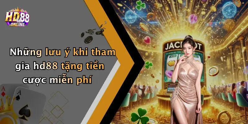 Những lưu ý khi tham gia hd88 tặng tiền cược miễn phí
