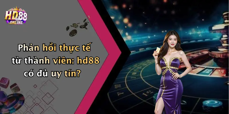 Phản hồi thực tế từ thành viên: hd88 có đủ uy tín?