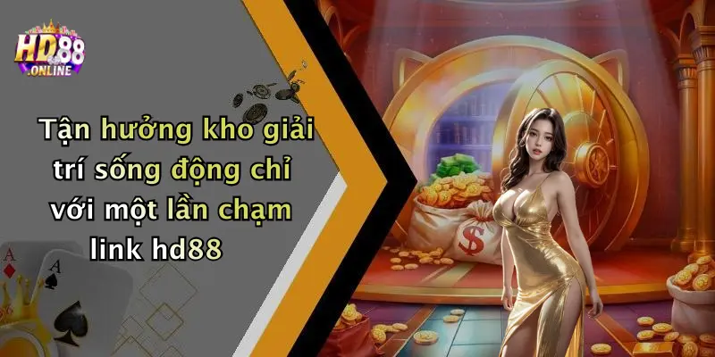 Tận hưởng kho giải trí sống động chỉ với một lần chạm link hd88