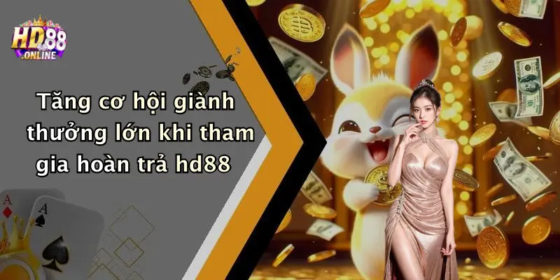Tăng cơ hội giành thưởng lớn khi tham gia hoàn trả hd88