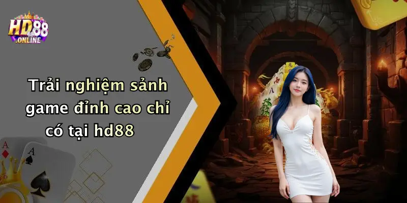 Trải nghiệm sảnh game đỉnh cao chỉ có tại hd88