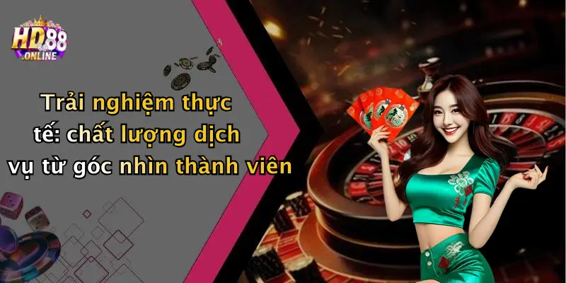 Trải nghiệm thực tế: chất lượng dịch vụ từ góc nhìn thành viên