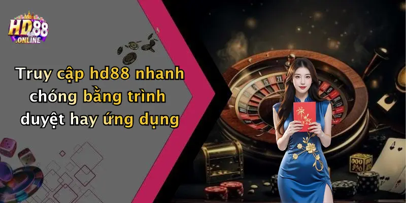 Truy cập hd88 nhanh chóng bằng trình duyệt hay ứng dụng