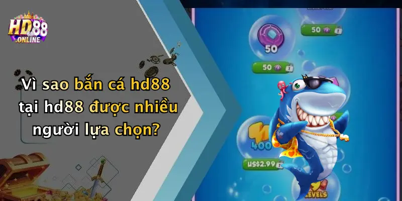 Vì sao bắn cá hd88 tại hd88 được nhiều người lựa chọn?